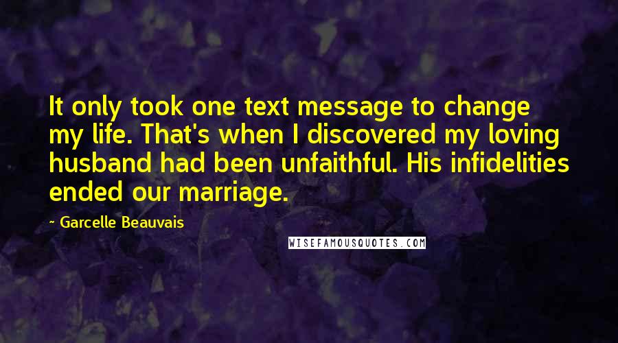 Garcelle Beauvais Quotes: It only took one text message to change my life. That's when I discovered my loving husband had been unfaithful. His infidelities ended our marriage.