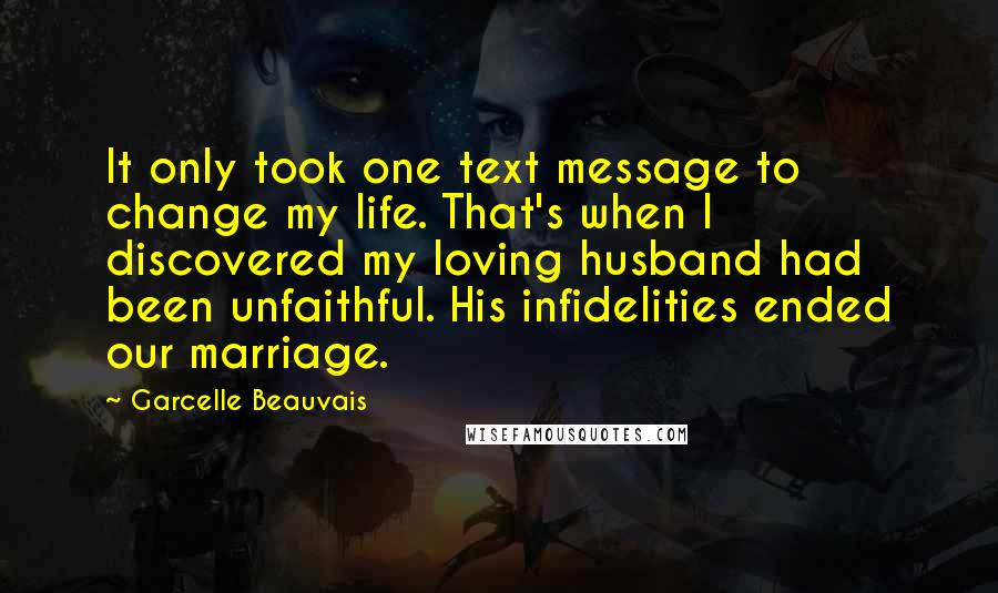 Garcelle Beauvais Quotes: It only took one text message to change my life. That's when I discovered my loving husband had been unfaithful. His infidelities ended our marriage.