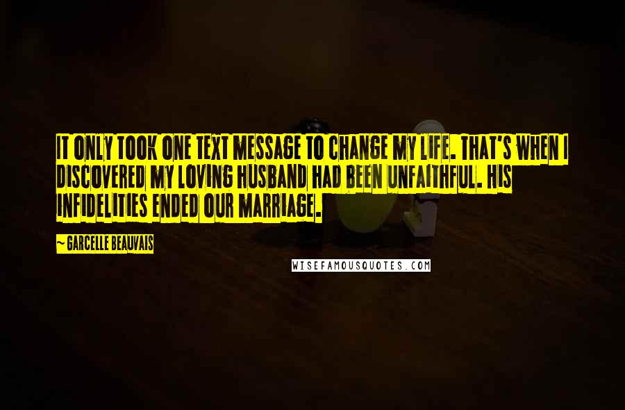 Garcelle Beauvais Quotes: It only took one text message to change my life. That's when I discovered my loving husband had been unfaithful. His infidelities ended our marriage.