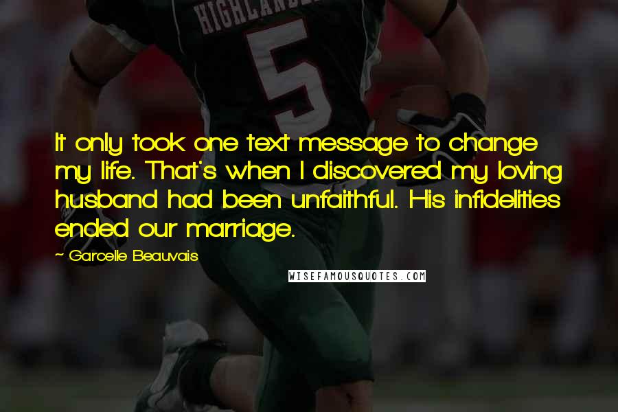Garcelle Beauvais Quotes: It only took one text message to change my life. That's when I discovered my loving husband had been unfaithful. His infidelities ended our marriage.