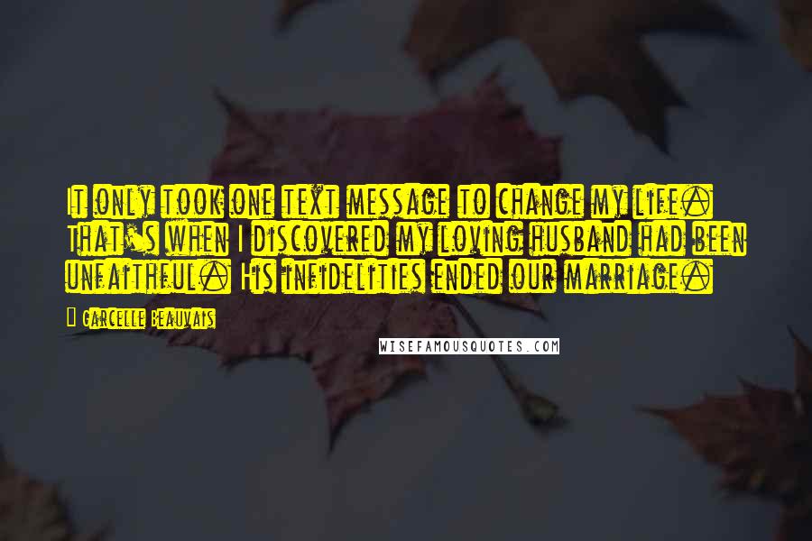 Garcelle Beauvais Quotes: It only took one text message to change my life. That's when I discovered my loving husband had been unfaithful. His infidelities ended our marriage.