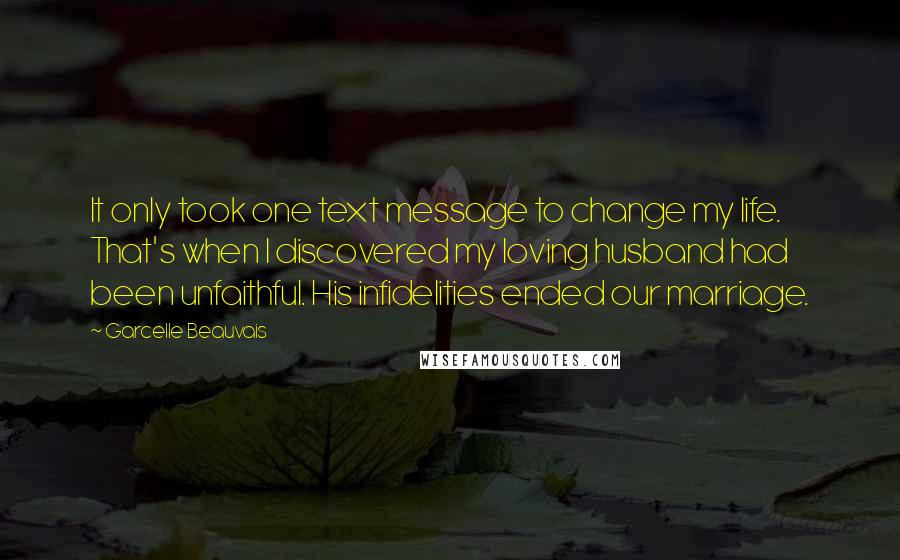 Garcelle Beauvais Quotes: It only took one text message to change my life. That's when I discovered my loving husband had been unfaithful. His infidelities ended our marriage.