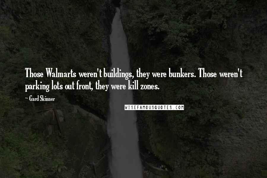 Gard Skinner Quotes: Those Walmarts weren't buildings, they were bunkers. Those weren't parking lots out front, they were kill zones.