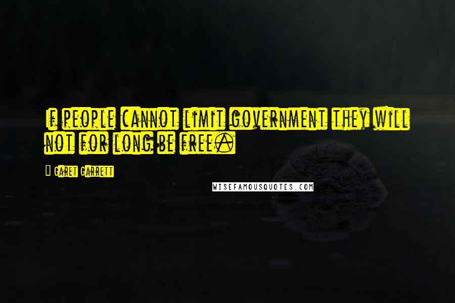 Garet Garrett Quotes: If people cannot limit government they will not for long be free.