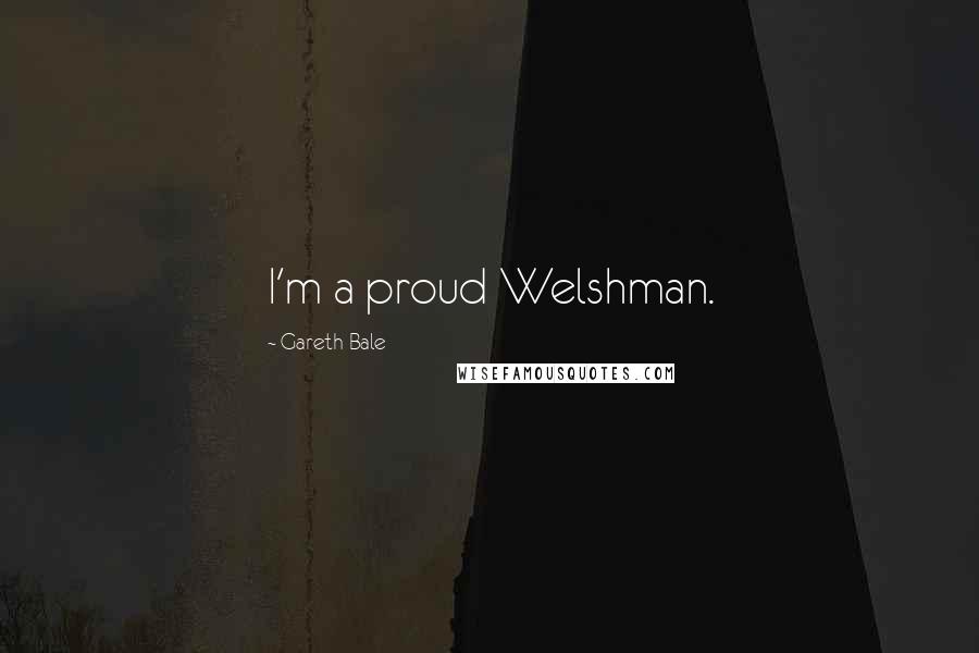 Gareth Bale Quotes: I'm a proud Welshman.