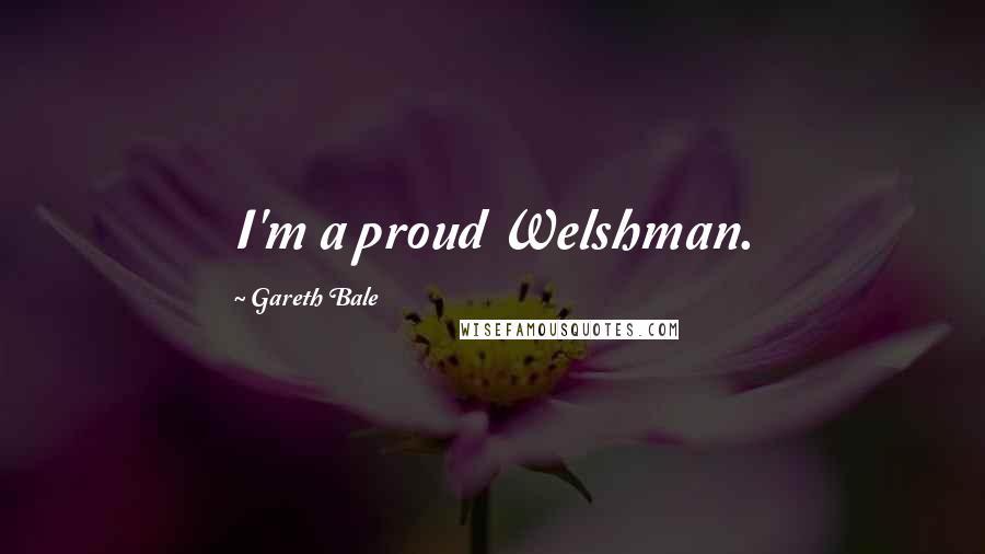 Gareth Bale Quotes: I'm a proud Welshman.