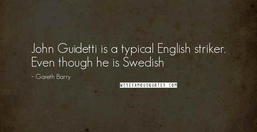 Gareth Barry Quotes: John Guidetti is a typical English striker. Even though he is Swedish