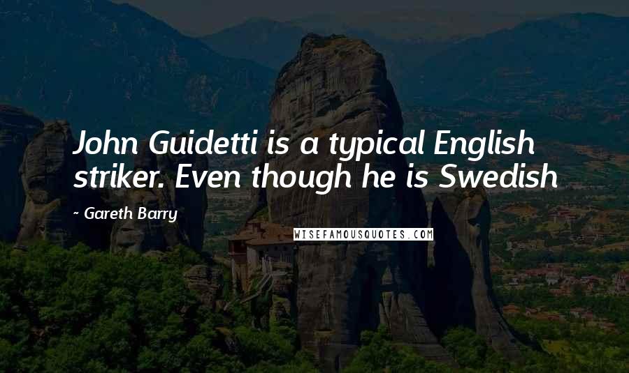 Gareth Barry Quotes: John Guidetti is a typical English striker. Even though he is Swedish