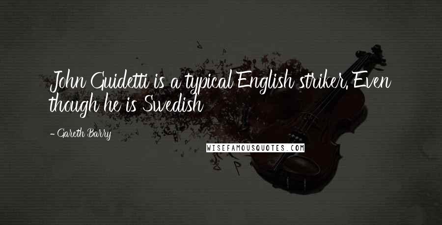 Gareth Barry Quotes: John Guidetti is a typical English striker. Even though he is Swedish