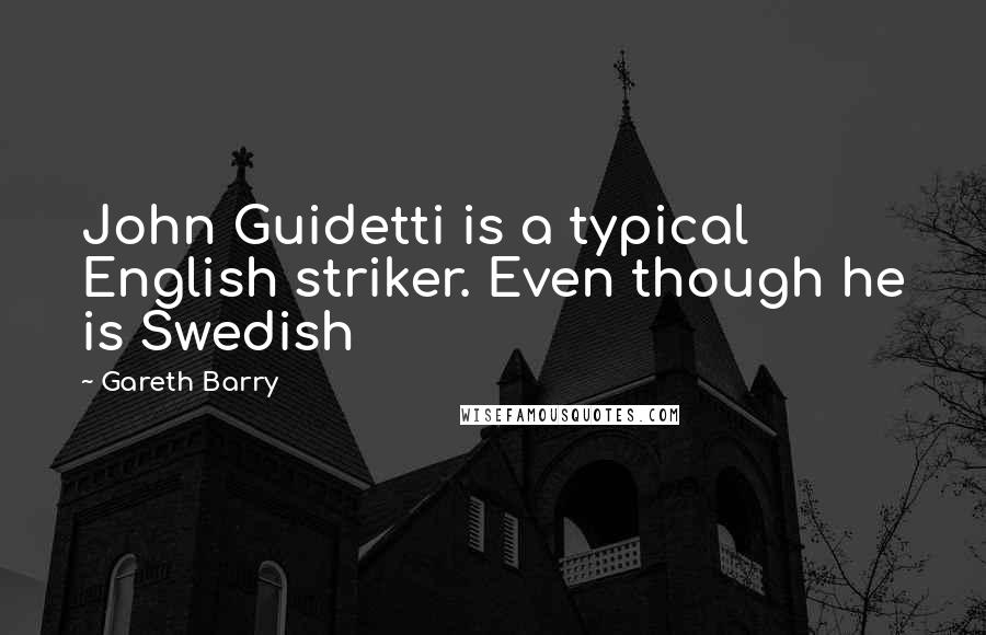 Gareth Barry Quotes: John Guidetti is a typical English striker. Even though he is Swedish