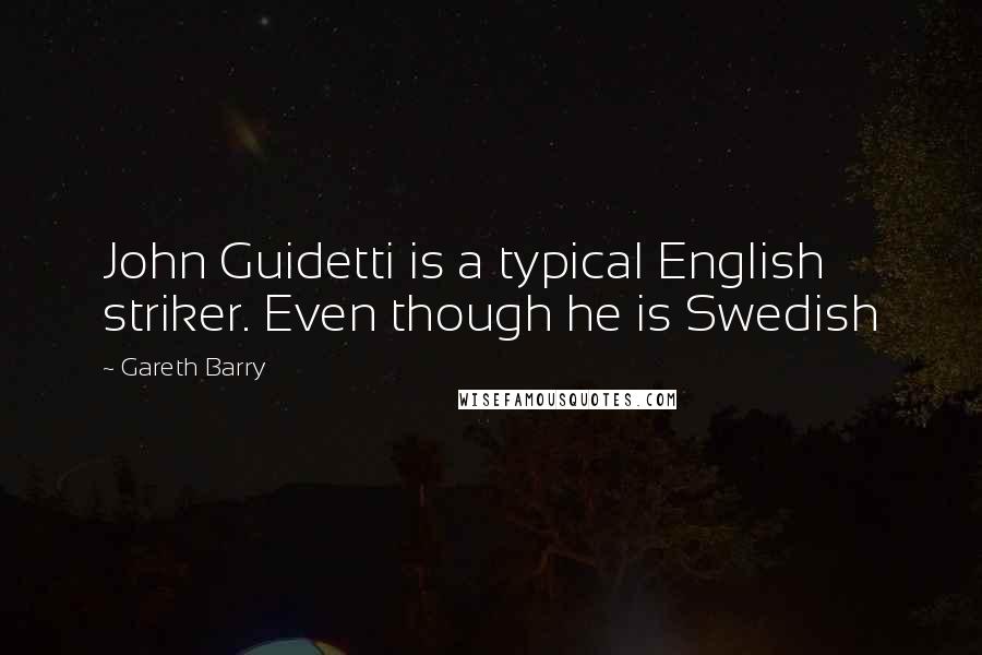 Gareth Barry Quotes: John Guidetti is a typical English striker. Even though he is Swedish