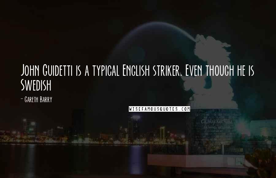 Gareth Barry Quotes: John Guidetti is a typical English striker. Even though he is Swedish