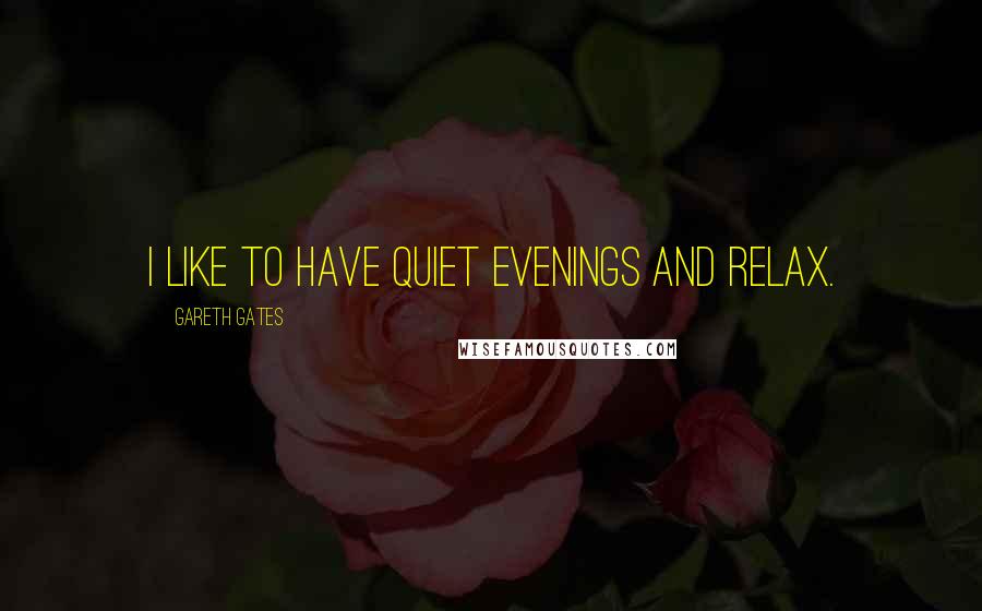 Gareth Gates Quotes: I like to have quiet evenings and relax.