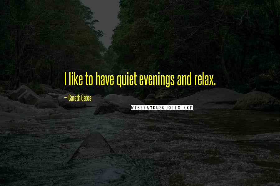 Gareth Gates Quotes: I like to have quiet evenings and relax.