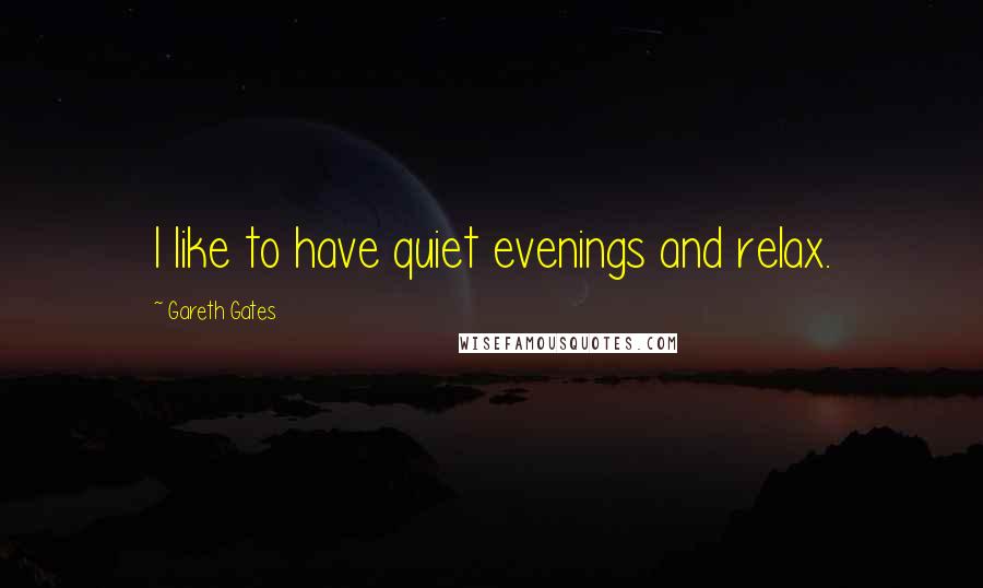 Gareth Gates Quotes: I like to have quiet evenings and relax.