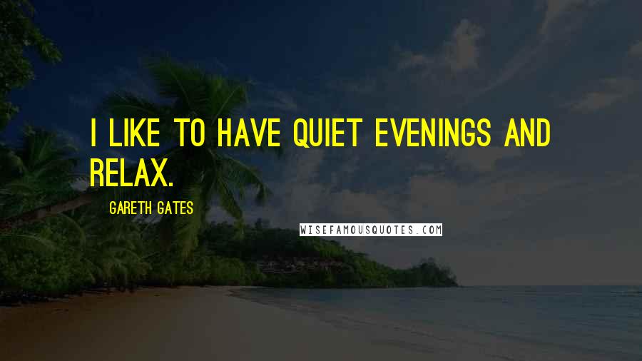 Gareth Gates Quotes: I like to have quiet evenings and relax.