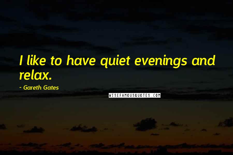 Gareth Gates Quotes: I like to have quiet evenings and relax.