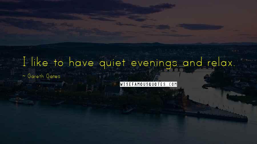 Gareth Gates Quotes: I like to have quiet evenings and relax.