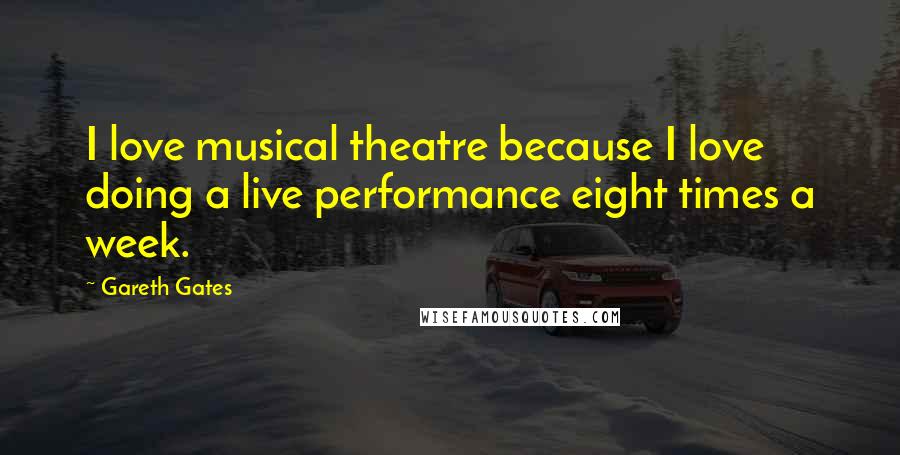 Gareth Gates Quotes: I love musical theatre because I love doing a live performance eight times a week.