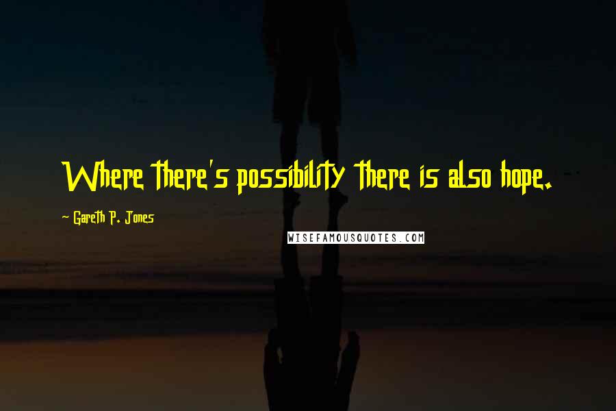 Gareth P. Jones Quotes: Where there's possibility there is also hope.