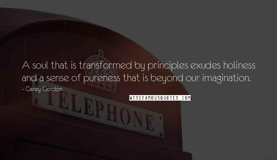 Garey Gordon Quotes: A soul that is transformed by principles exudes holiness and a sense of pureness that is beyond our imagination.