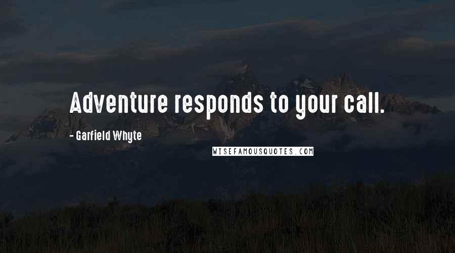 Garfield Whyte Quotes: Adventure responds to your call.