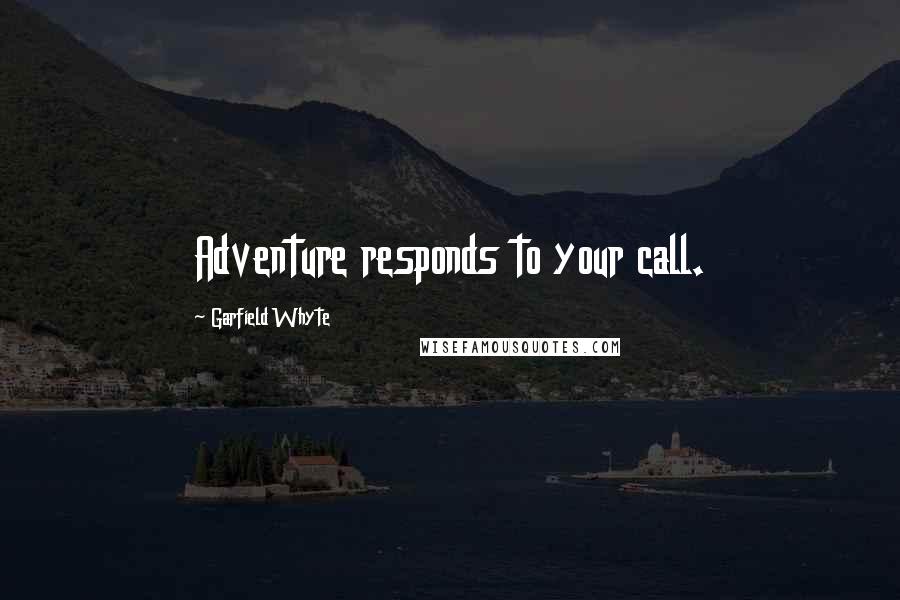 Garfield Whyte Quotes: Adventure responds to your call.