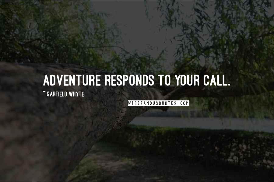 Garfield Whyte Quotes: Adventure responds to your call.