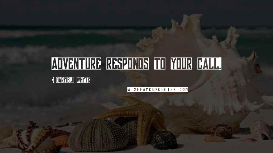Garfield Whyte Quotes: Adventure responds to your call.