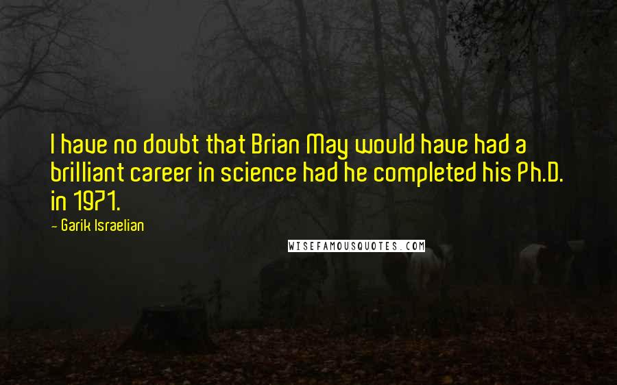 Garik Israelian Quotes: I have no doubt that Brian May would have had a brilliant career in science had he completed his Ph.D. in 1971.