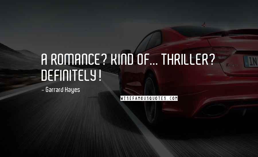 Garrard Hayes Quotes: A ROMANCE? KIND OF... THRILLER? DEFINITELY!