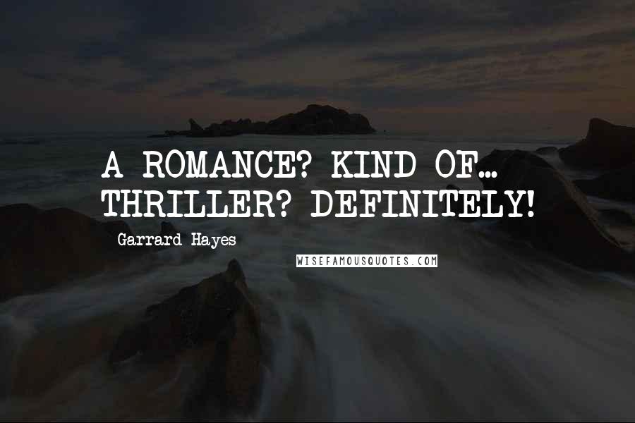 Garrard Hayes Quotes: A ROMANCE? KIND OF... THRILLER? DEFINITELY!