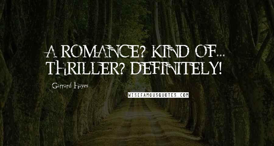 Garrard Hayes Quotes: A ROMANCE? KIND OF... THRILLER? DEFINITELY!