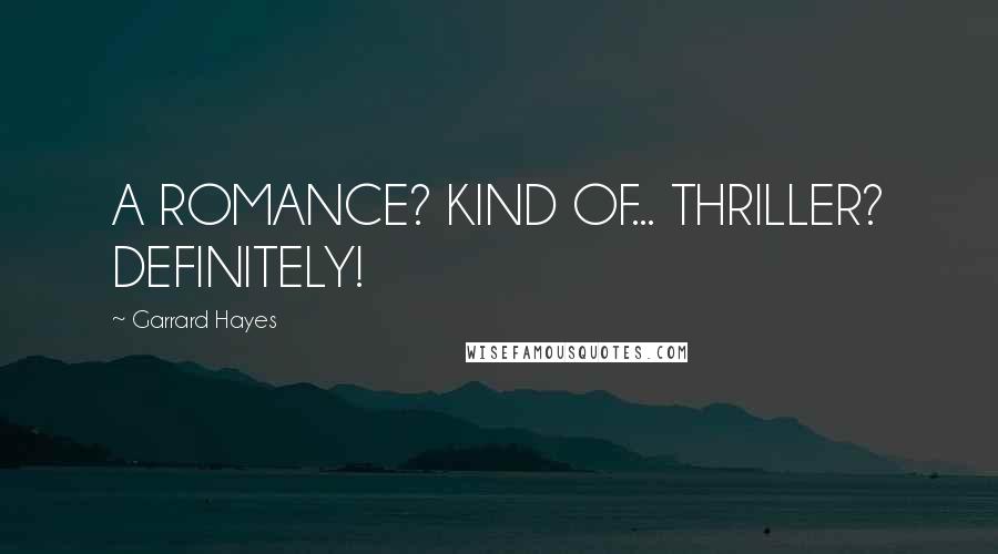 Garrard Hayes Quotes: A ROMANCE? KIND OF... THRILLER? DEFINITELY!