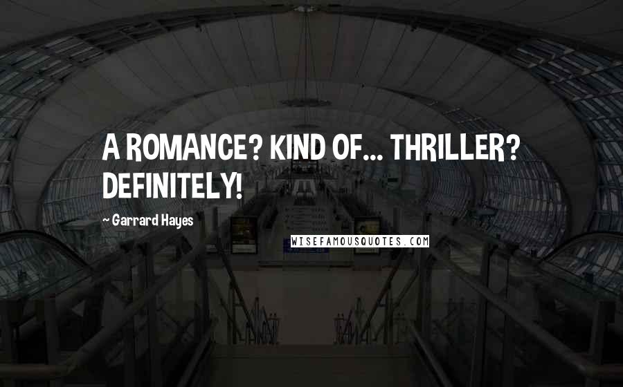 Garrard Hayes Quotes: A ROMANCE? KIND OF... THRILLER? DEFINITELY!