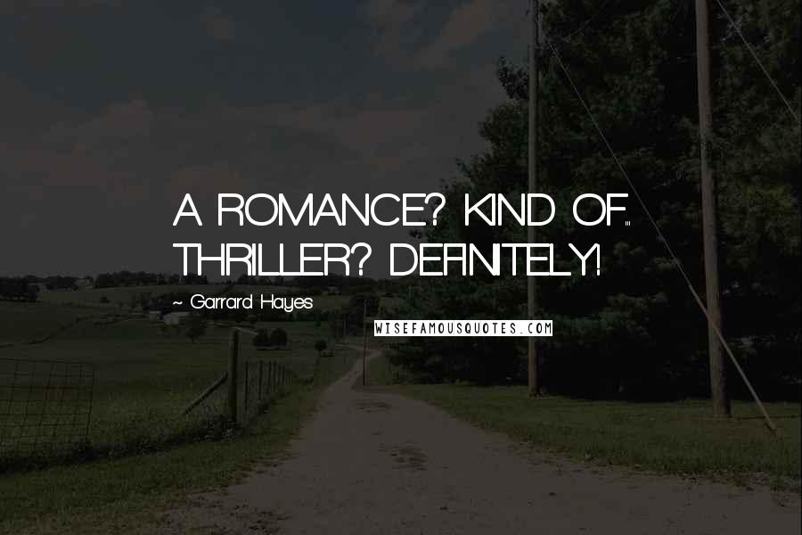 Garrard Hayes Quotes: A ROMANCE? KIND OF... THRILLER? DEFINITELY!