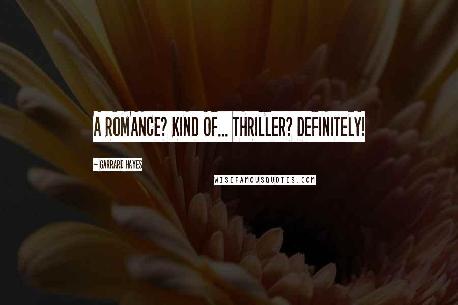 Garrard Hayes Quotes: A ROMANCE? KIND OF... THRILLER? DEFINITELY!