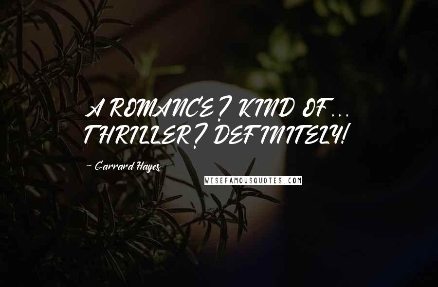 Garrard Hayes Quotes: A ROMANCE? KIND OF... THRILLER? DEFINITELY!