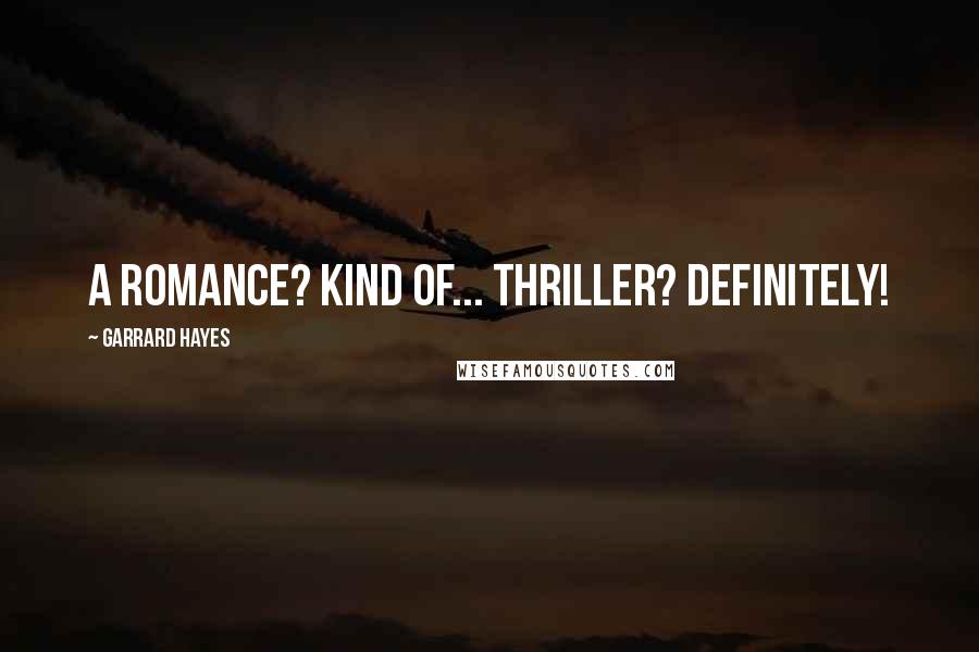 Garrard Hayes Quotes: A ROMANCE? KIND OF... THRILLER? DEFINITELY!