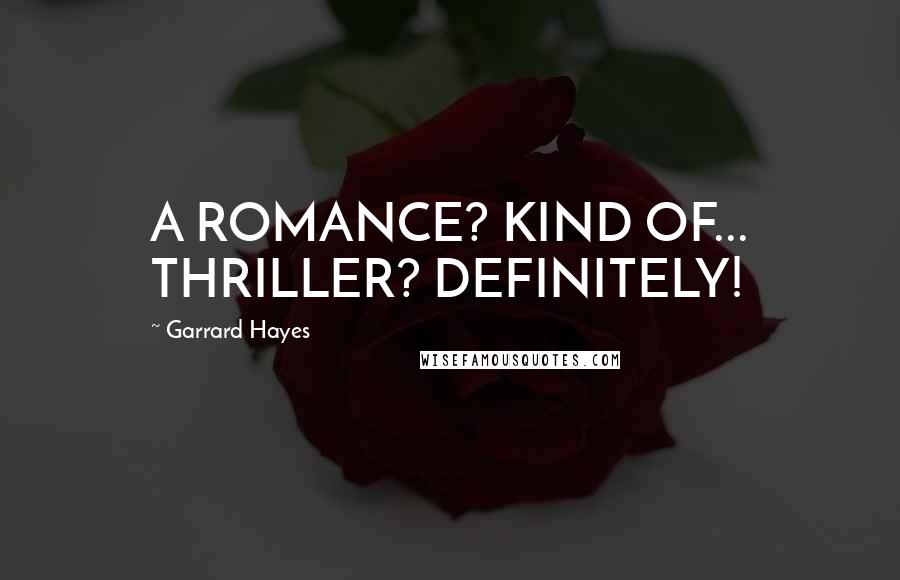 Garrard Hayes Quotes: A ROMANCE? KIND OF... THRILLER? DEFINITELY!