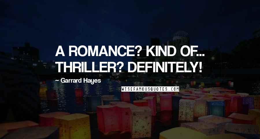 Garrard Hayes Quotes: A ROMANCE? KIND OF... THRILLER? DEFINITELY!