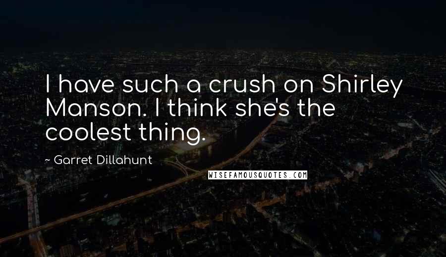 Garret Dillahunt Quotes: I have such a crush on Shirley Manson. I think she's the coolest thing.