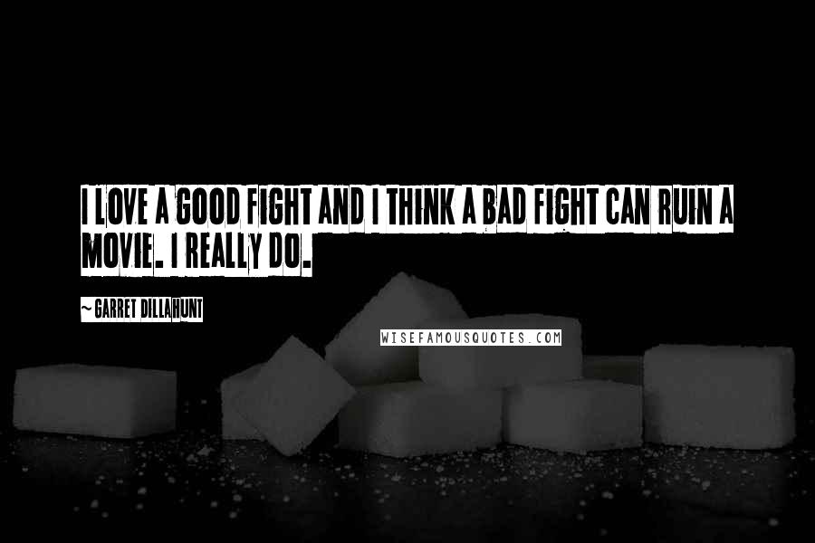 Garret Dillahunt Quotes: I love a good fight and I think a bad fight can ruin a movie. I really do.