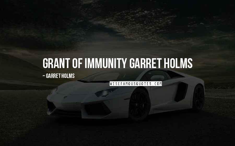 Garret Holms Quotes: Grant of Immunity Garret Holms