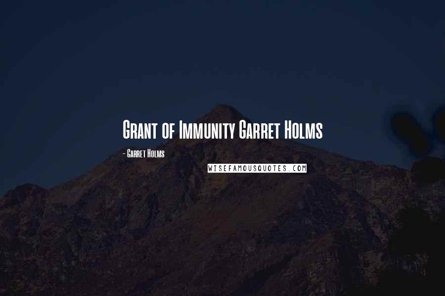 Garret Holms Quotes: Grant of Immunity Garret Holms