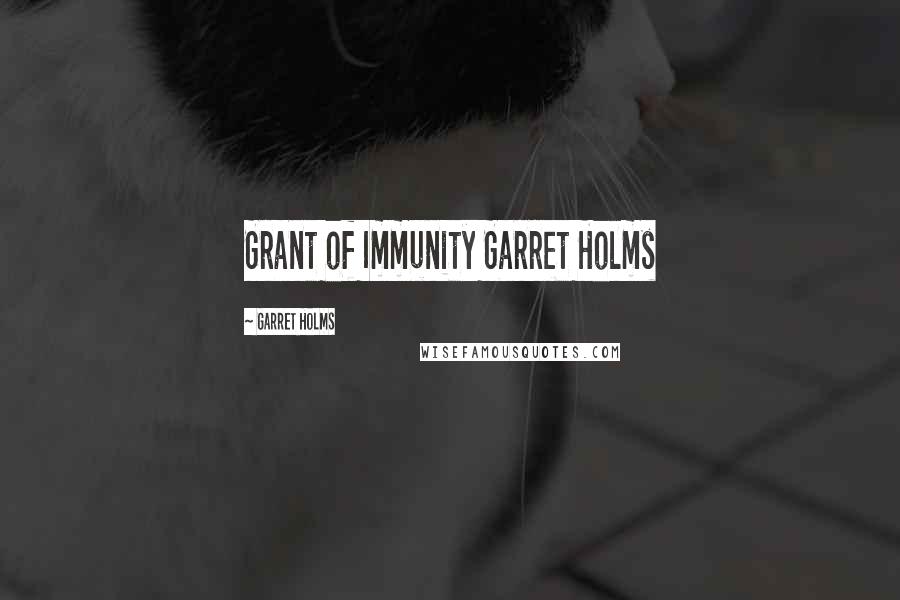 Garret Holms Quotes: Grant of Immunity Garret Holms