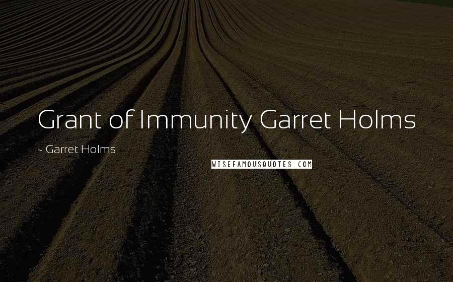 Garret Holms Quotes: Grant of Immunity Garret Holms