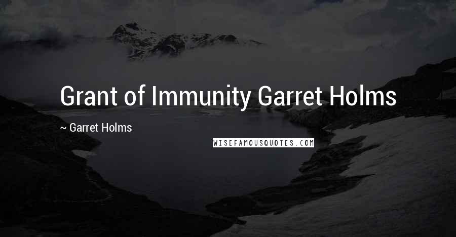 Garret Holms Quotes: Grant of Immunity Garret Holms