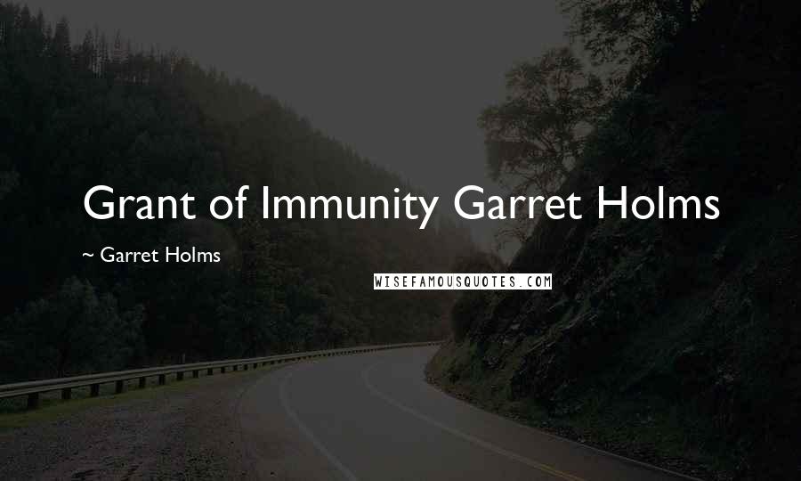 Garret Holms Quotes: Grant of Immunity Garret Holms