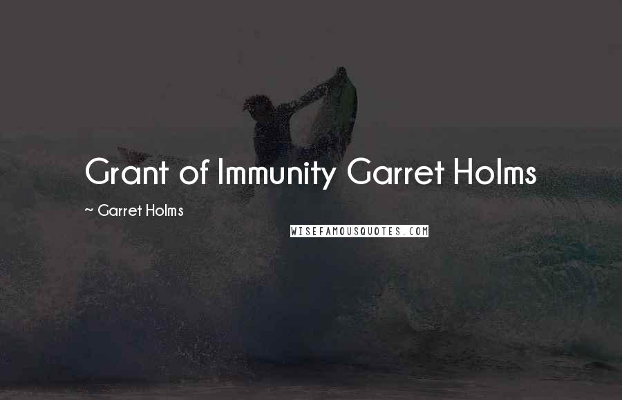 Garret Holms Quotes: Grant of Immunity Garret Holms